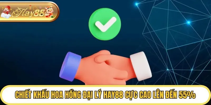 Chiết khấu hoa hồng đại lý Hay88 cực cao lên đến 55%