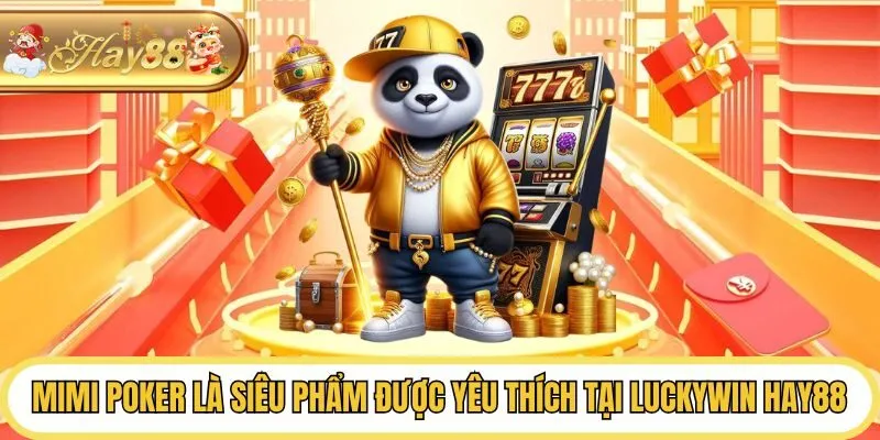 Mimi Poker là siêu phẩm được yêu thích tại Luckywin Hay88